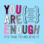You are enough. It's time to believe it.